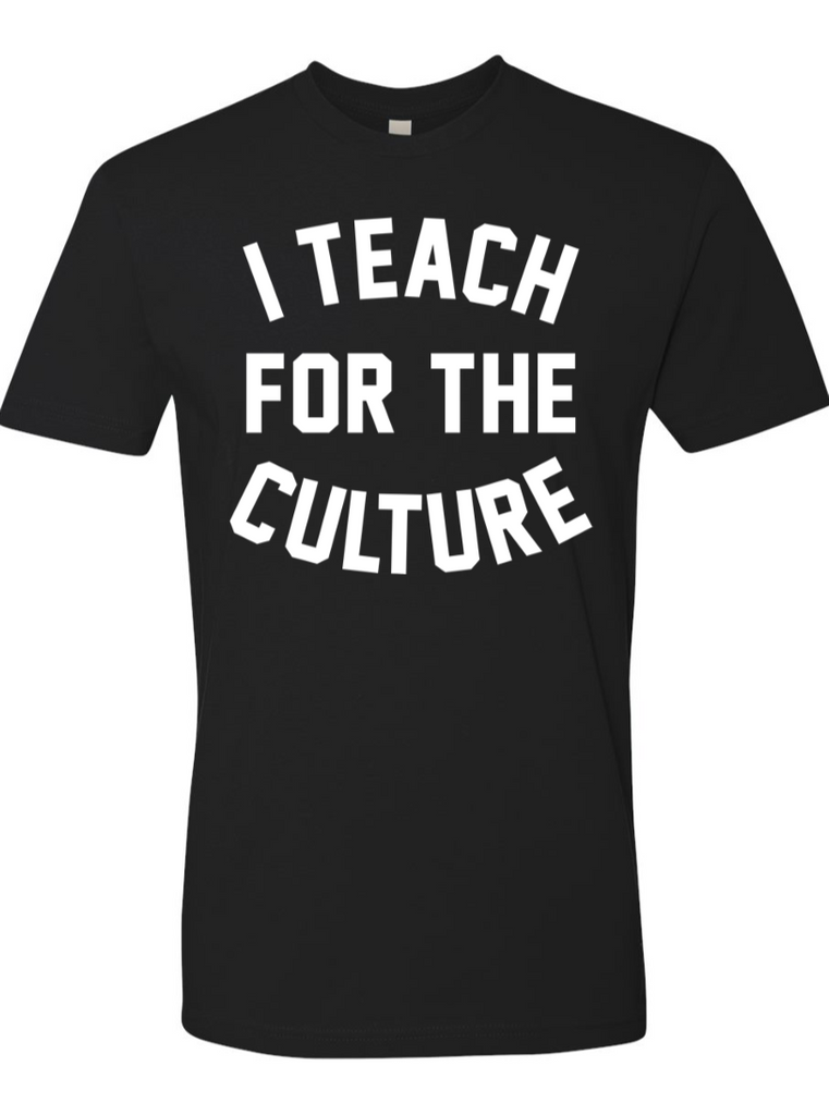 I Teach for the Culture T-Shirt- (Black)