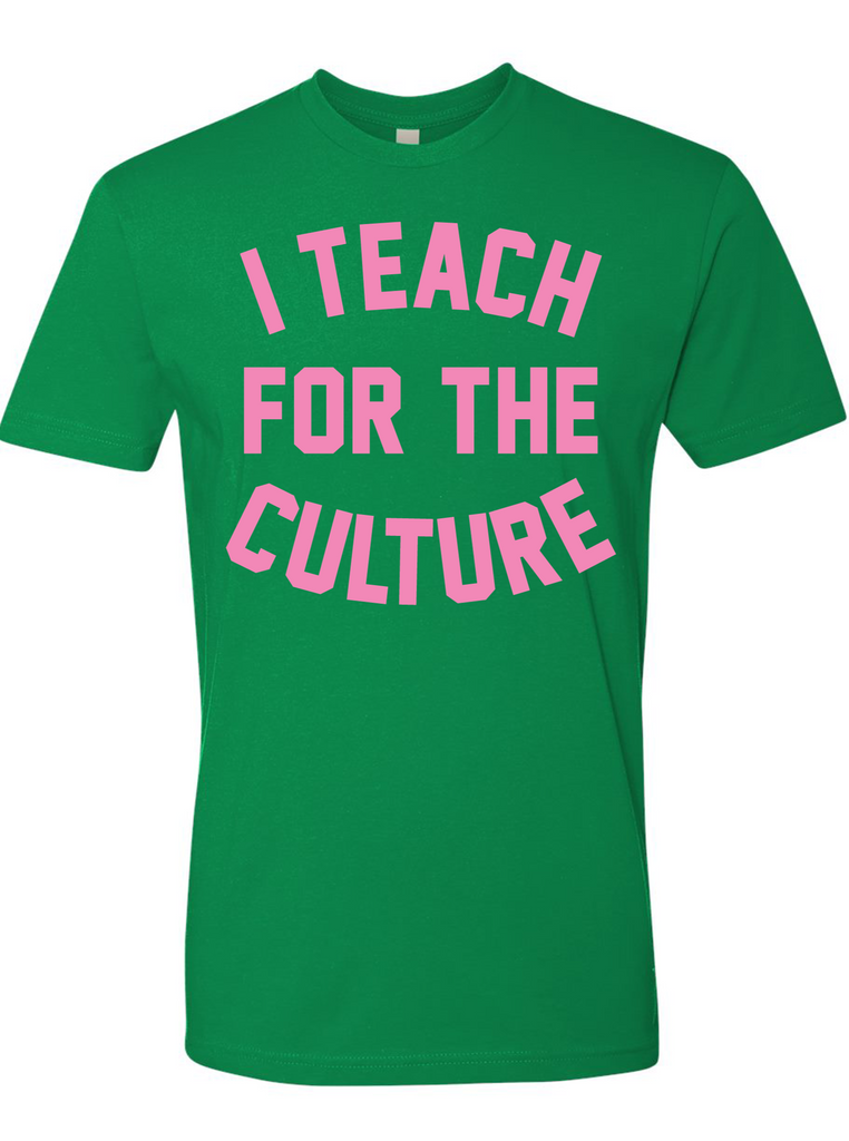 I Teach for the Culture T-Shirt- (Green)