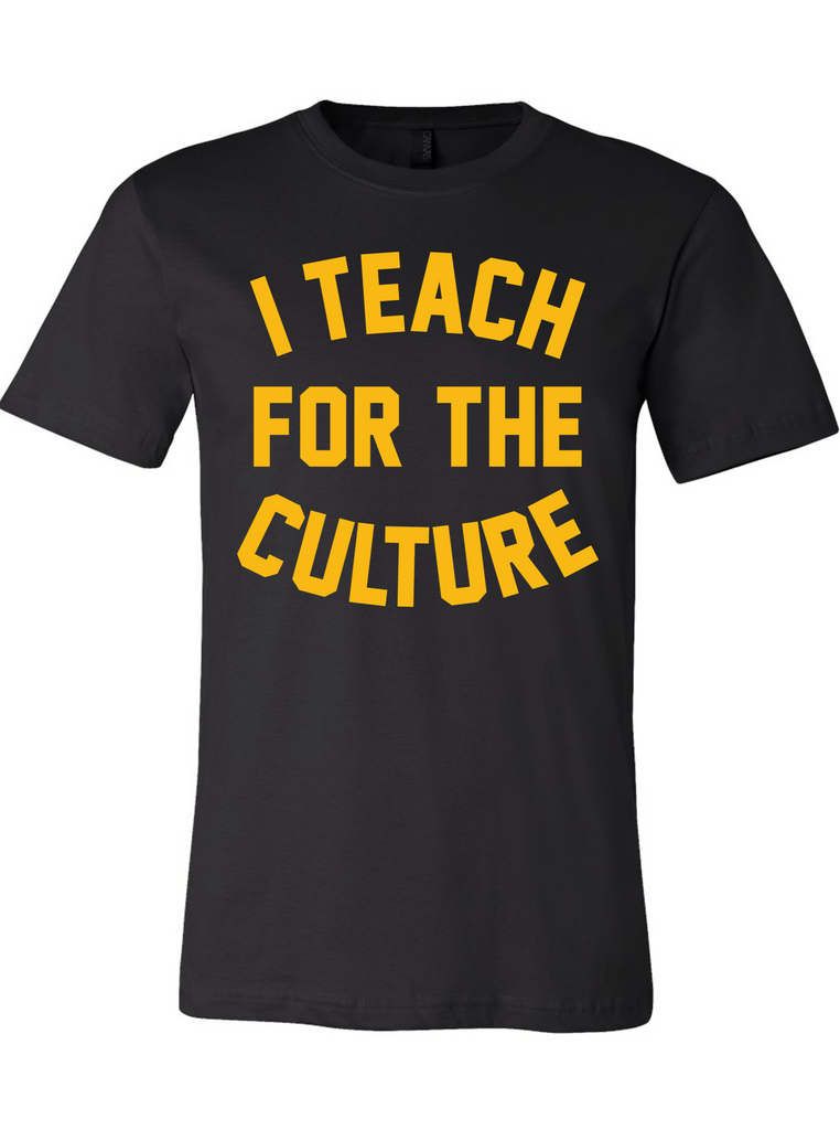 I Teach for the Culture T-Shirt- (Black/Gold)